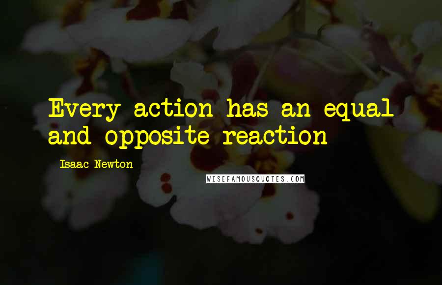 Isaac Newton Quotes: Every action has an equal and opposite reaction