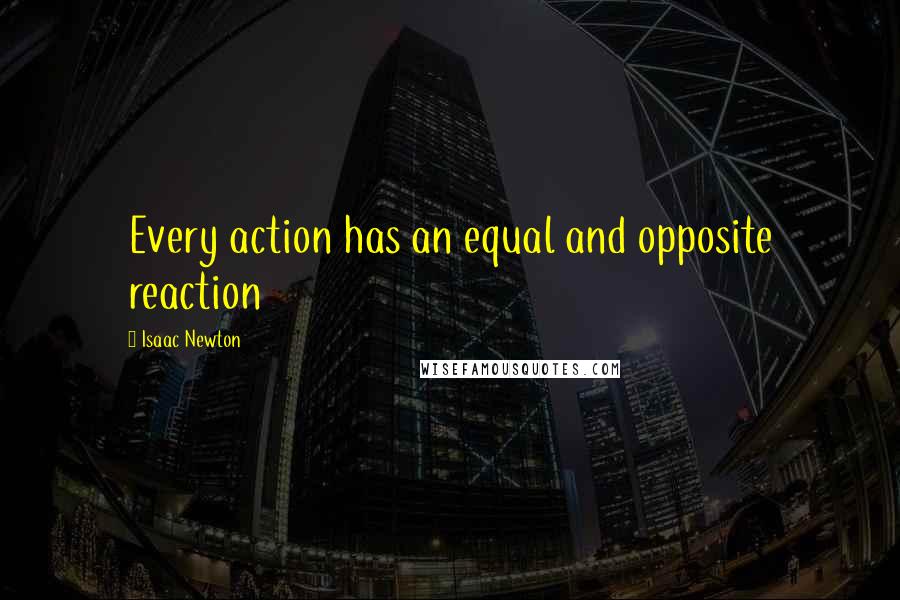 Isaac Newton Quotes: Every action has an equal and opposite reaction