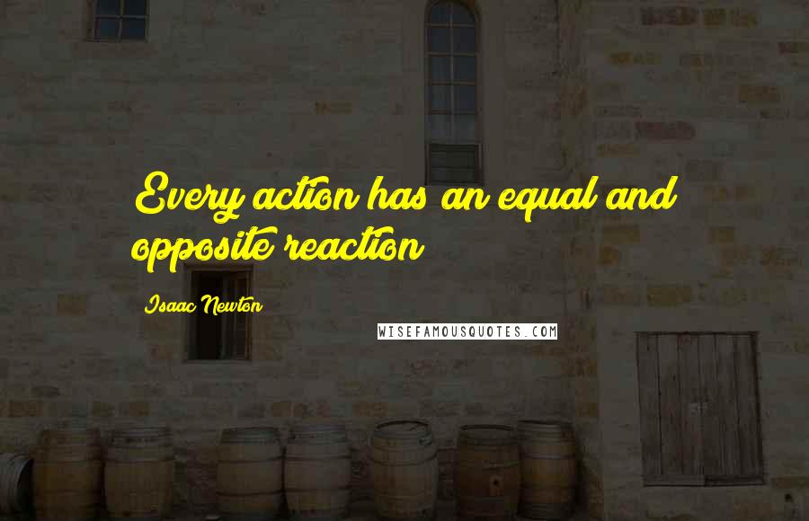 Isaac Newton Quotes: Every action has an equal and opposite reaction
