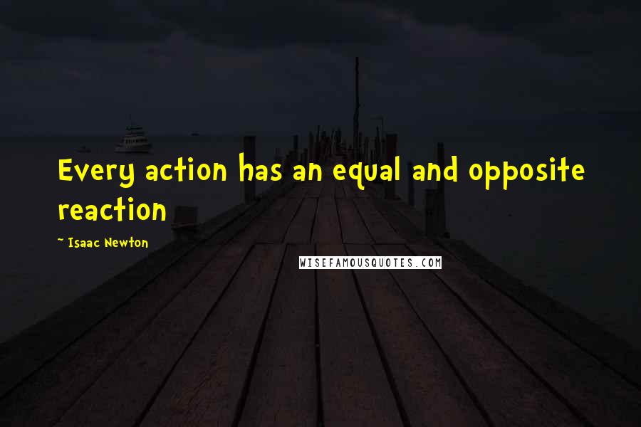 Isaac Newton Quotes: Every action has an equal and opposite reaction