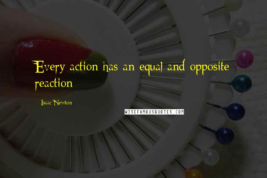 Isaac Newton Quotes: Every action has an equal and opposite reaction