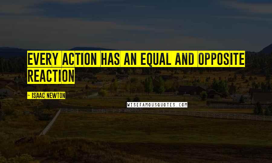 Isaac Newton Quotes: Every action has an equal and opposite reaction