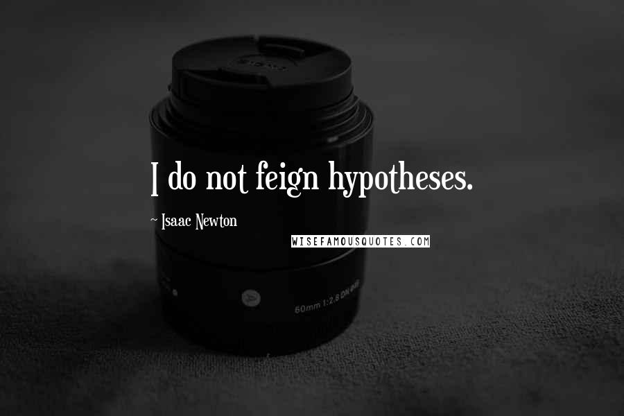 Isaac Newton Quotes: I do not feign hypotheses.