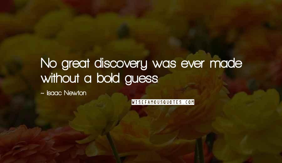 Isaac Newton Quotes: No great discovery was ever made without a bold guess.