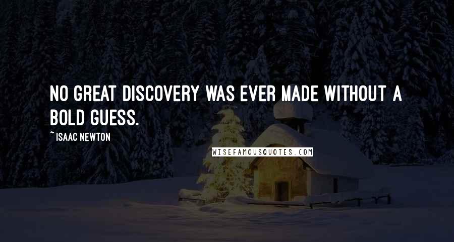 Isaac Newton Quotes: No great discovery was ever made without a bold guess.