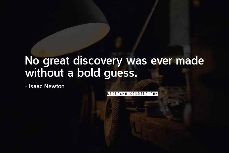 Isaac Newton Quotes: No great discovery was ever made without a bold guess.