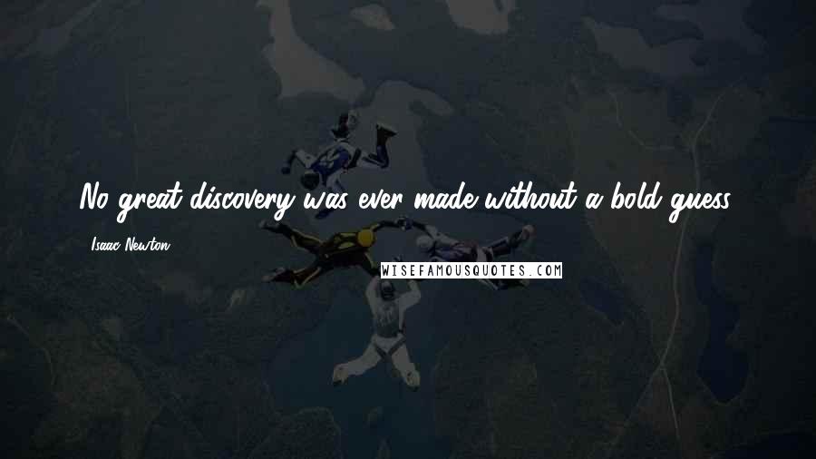 Isaac Newton Quotes: No great discovery was ever made without a bold guess.