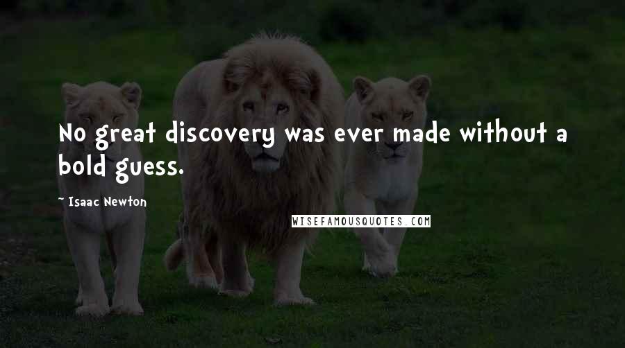 Isaac Newton Quotes: No great discovery was ever made without a bold guess.