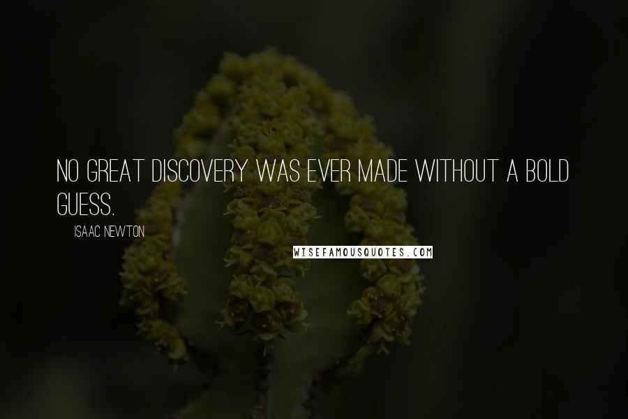 Isaac Newton Quotes: No great discovery was ever made without a bold guess.