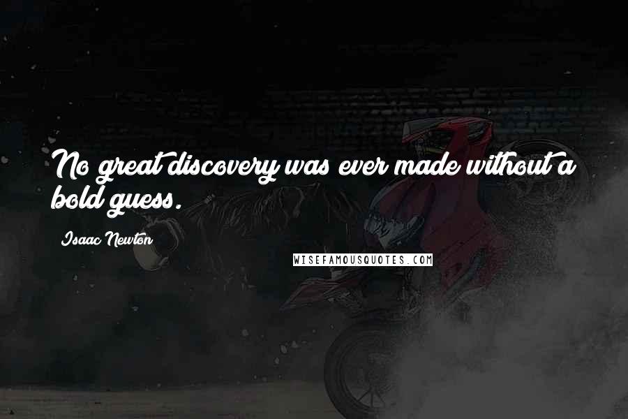 Isaac Newton Quotes: No great discovery was ever made without a bold guess.