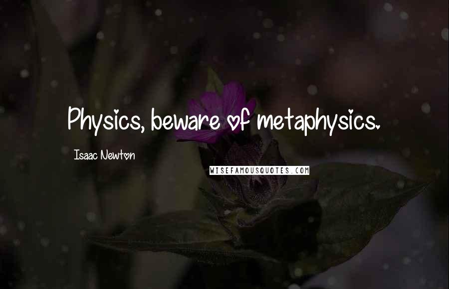 Isaac Newton Quotes: Physics, beware of metaphysics.