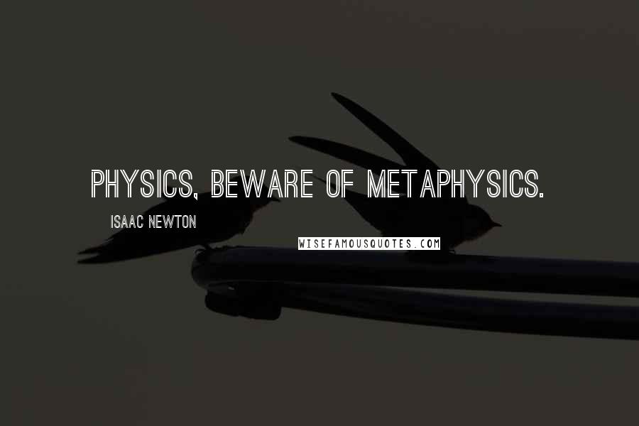 Isaac Newton Quotes: Physics, beware of metaphysics.