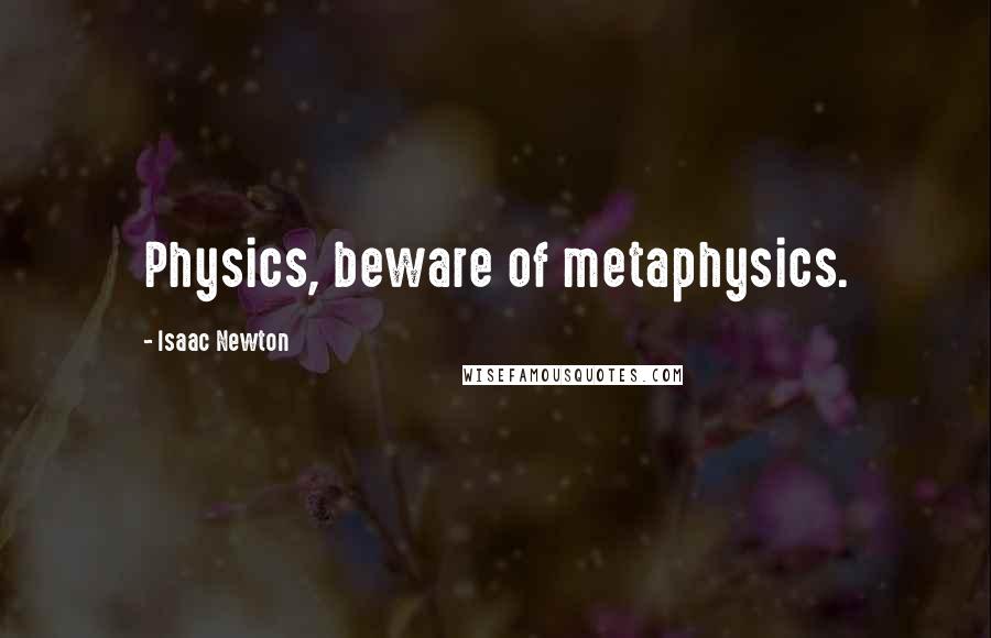 Isaac Newton Quotes: Physics, beware of metaphysics.
