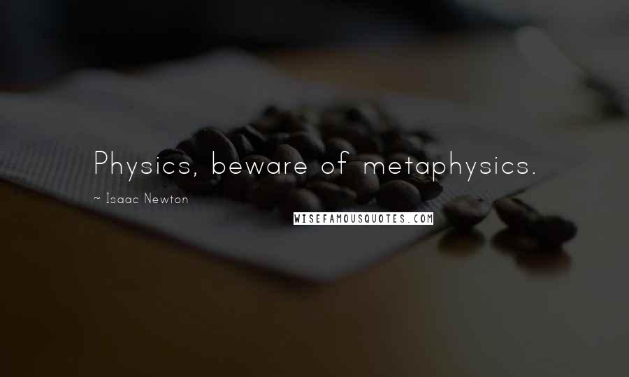 Isaac Newton Quotes: Physics, beware of metaphysics.