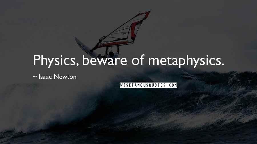 Isaac Newton Quotes: Physics, beware of metaphysics.