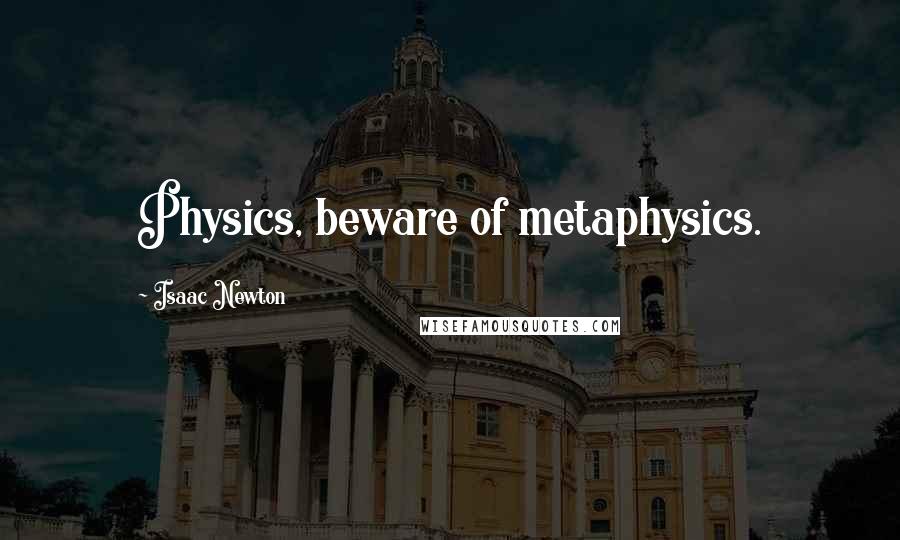 Isaac Newton Quotes: Physics, beware of metaphysics.