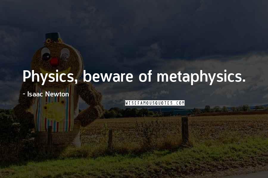 Isaac Newton Quotes: Physics, beware of metaphysics.