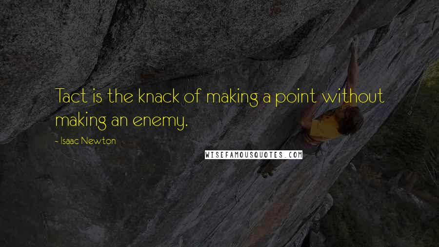 Isaac Newton Quotes: Tact is the knack of making a point without making an enemy.