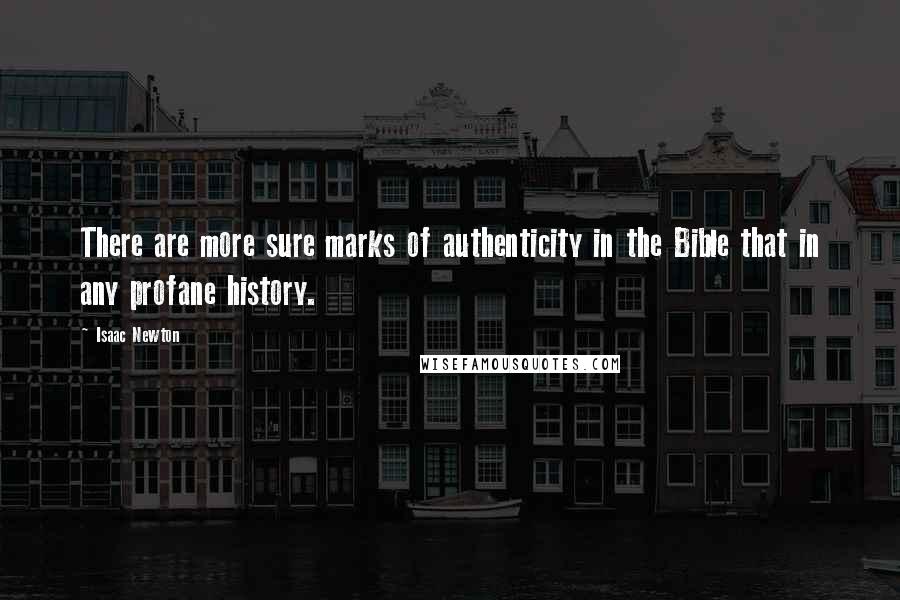 Isaac Newton Quotes: There are more sure marks of authenticity in the Bible that in any profane history.