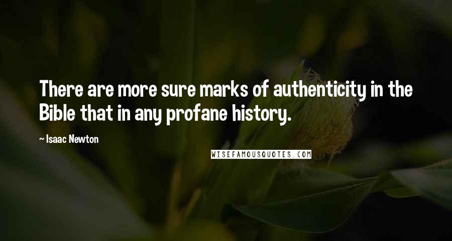 Isaac Newton Quotes: There are more sure marks of authenticity in the Bible that in any profane history.