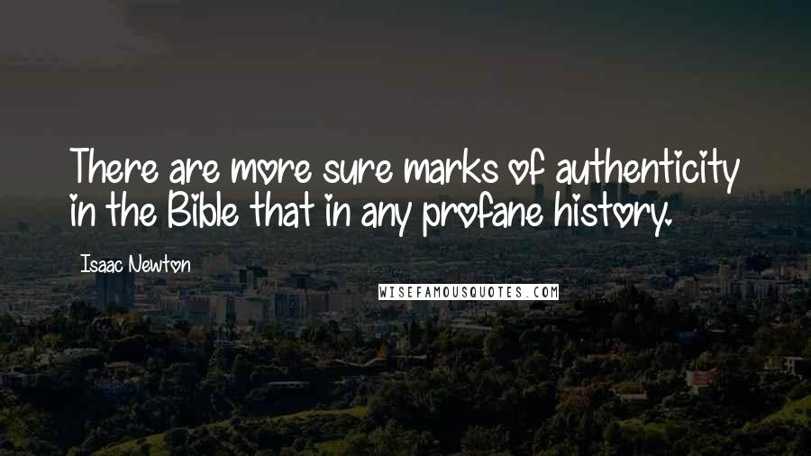 Isaac Newton Quotes: There are more sure marks of authenticity in the Bible that in any profane history.