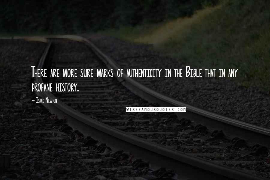 Isaac Newton Quotes: There are more sure marks of authenticity in the Bible that in any profane history.