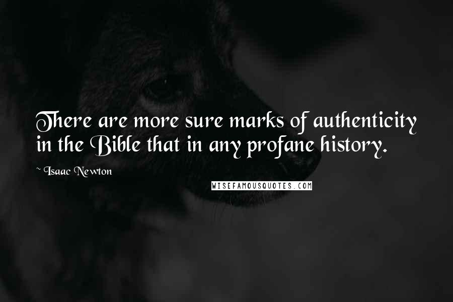 Isaac Newton Quotes: There are more sure marks of authenticity in the Bible that in any profane history.