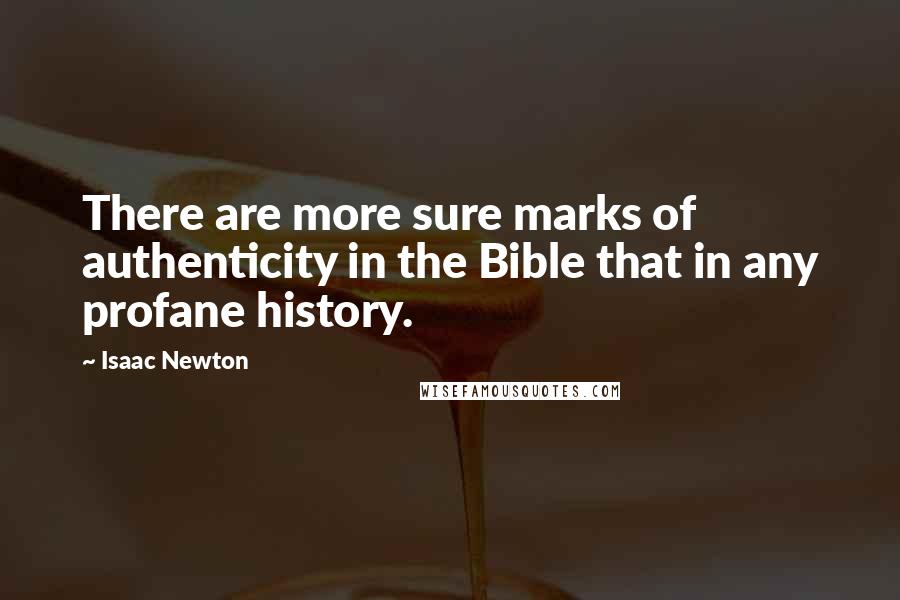Isaac Newton Quotes: There are more sure marks of authenticity in the Bible that in any profane history.