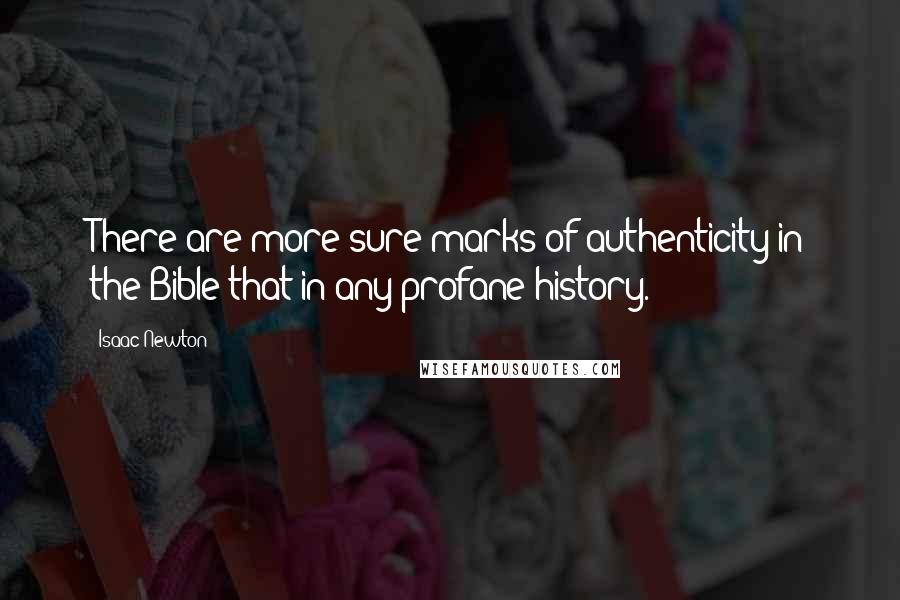 Isaac Newton Quotes: There are more sure marks of authenticity in the Bible that in any profane history.