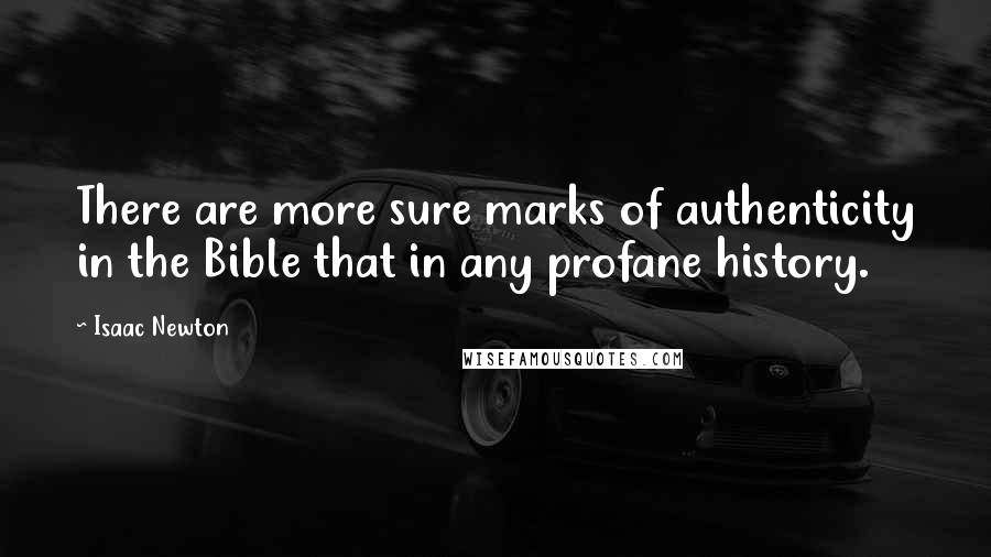 Isaac Newton Quotes: There are more sure marks of authenticity in the Bible that in any profane history.