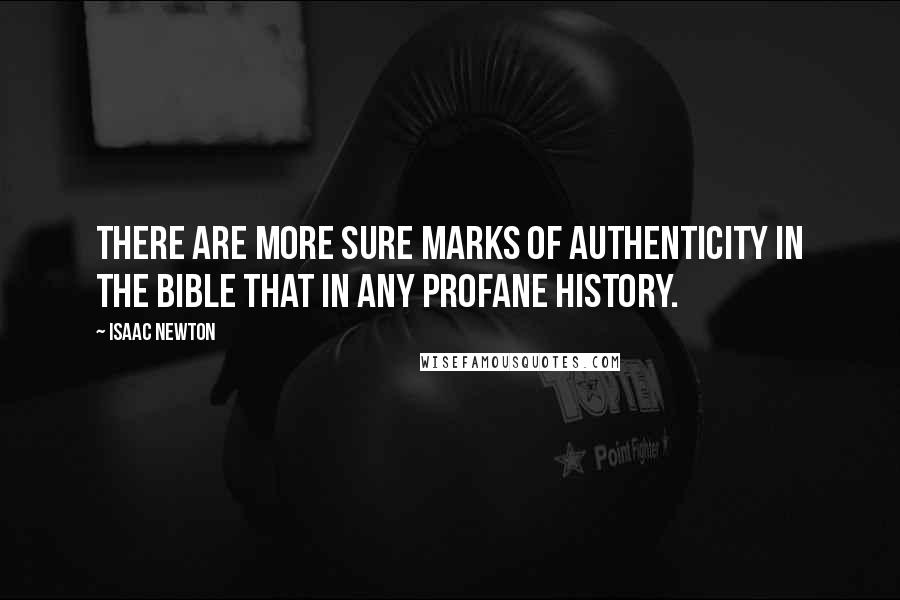 Isaac Newton Quotes: There are more sure marks of authenticity in the Bible that in any profane history.