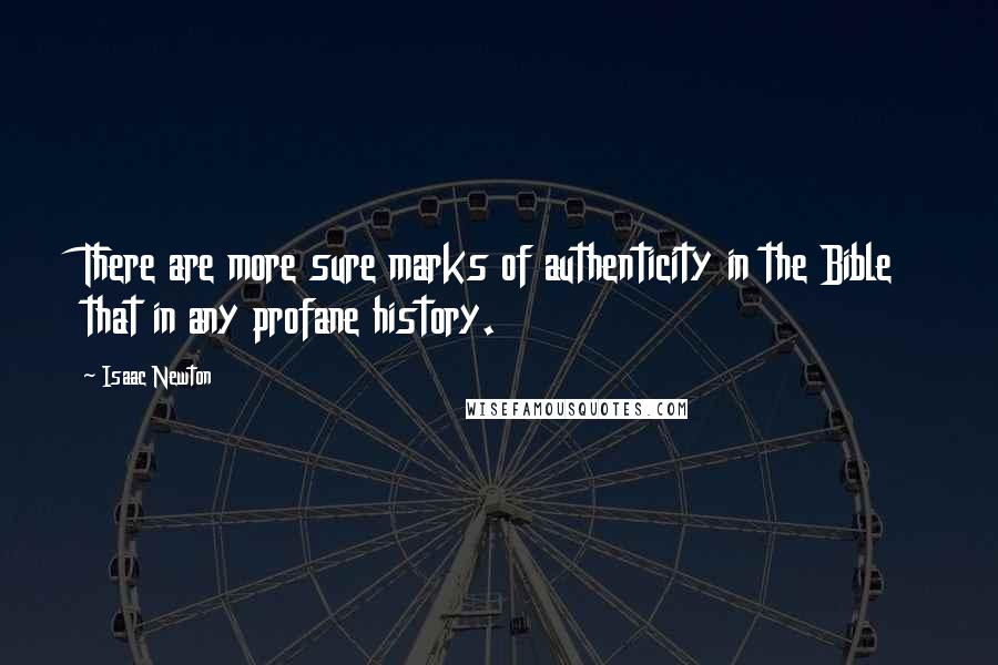 Isaac Newton Quotes: There are more sure marks of authenticity in the Bible that in any profane history.