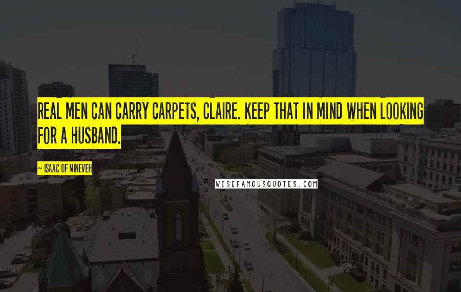 Isaac Of Nineveh Quotes: Real men can carry carpets, Claire. Keep that in mind when looking for a husband.