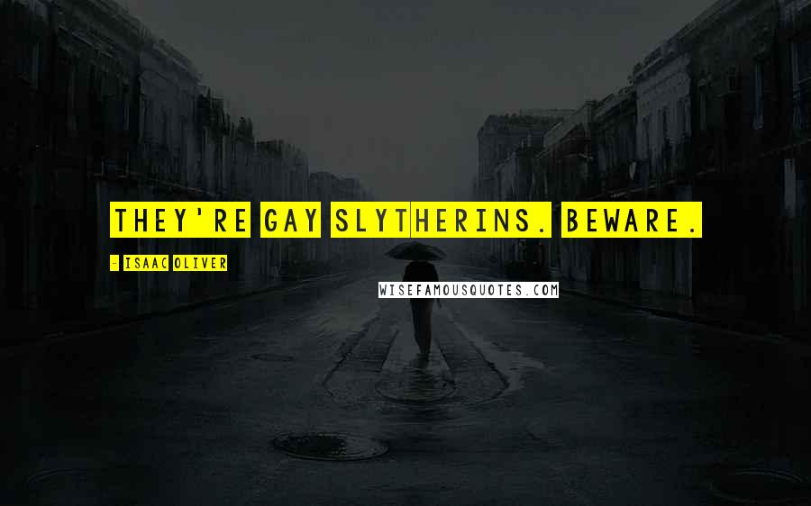 Isaac Oliver Quotes: They're gay Slytherins. Beware.