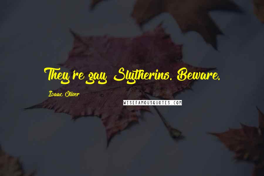 Isaac Oliver Quotes: They're gay Slytherins. Beware.