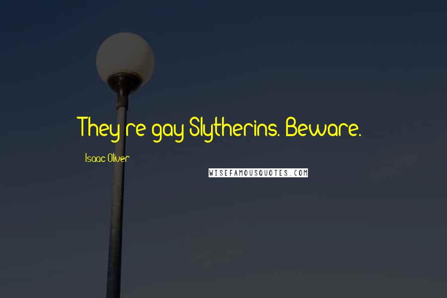 Isaac Oliver Quotes: They're gay Slytherins. Beware.