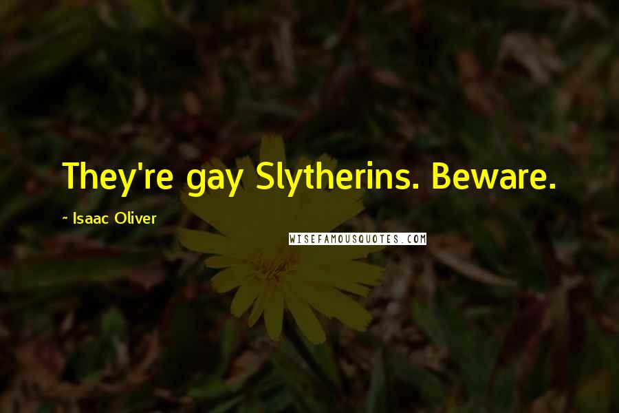 Isaac Oliver Quotes: They're gay Slytherins. Beware.