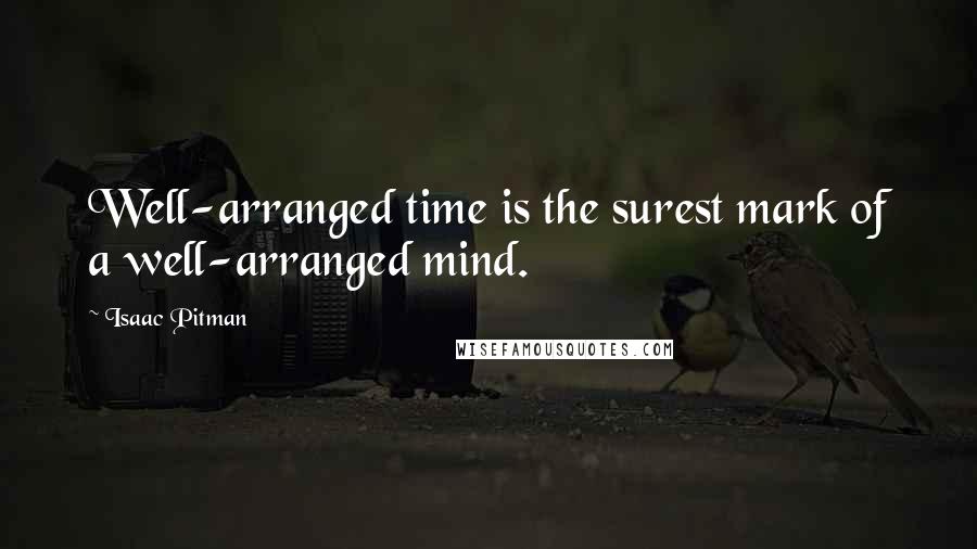 Isaac Pitman Quotes: Well-arranged time is the surest mark of a well-arranged mind.