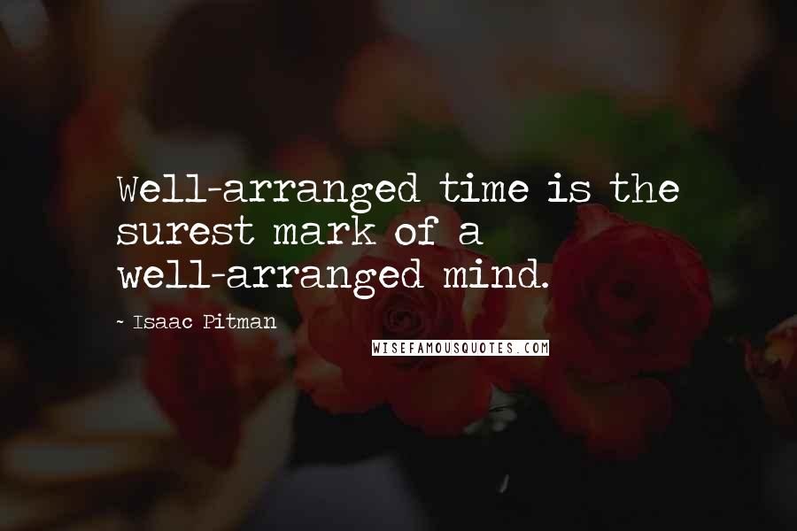 Isaac Pitman Quotes: Well-arranged time is the surest mark of a well-arranged mind.