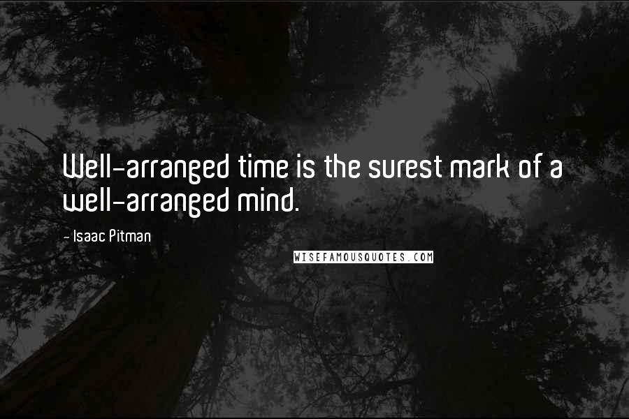 Isaac Pitman Quotes: Well-arranged time is the surest mark of a well-arranged mind.