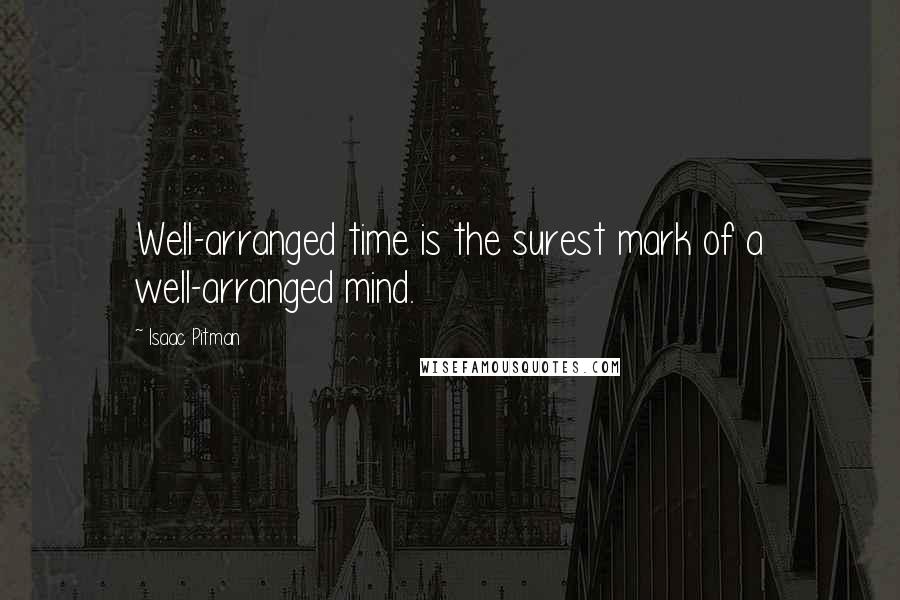 Isaac Pitman Quotes: Well-arranged time is the surest mark of a well-arranged mind.