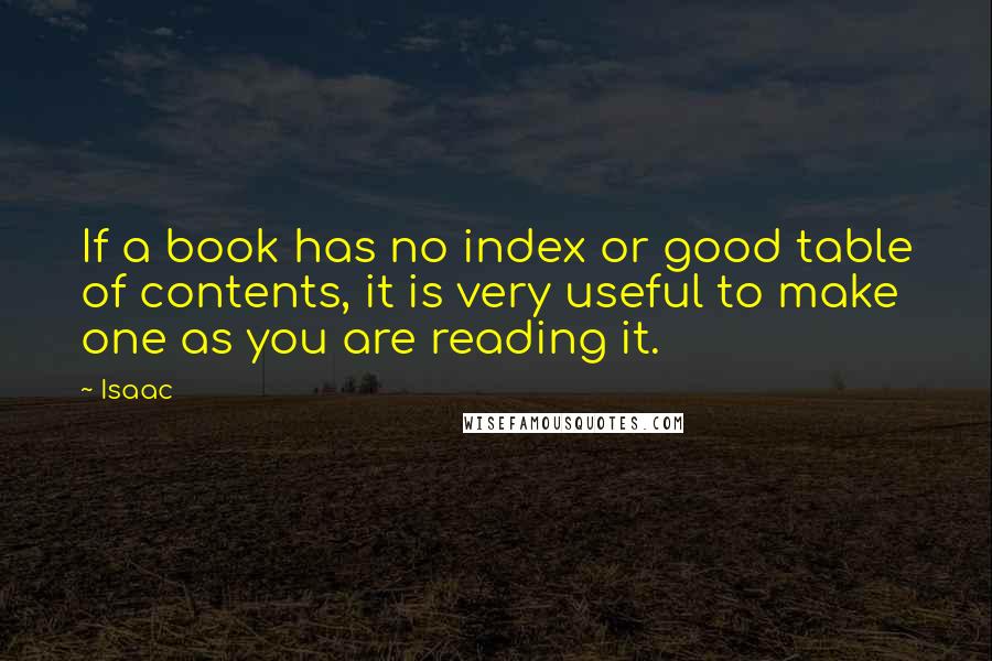 Isaac Quotes: If a book has no index or good table of contents, it is very useful to make one as you are reading it.