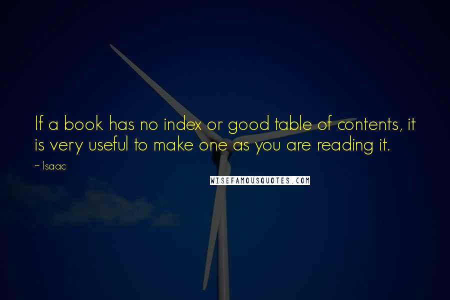 Isaac Quotes: If a book has no index or good table of contents, it is very useful to make one as you are reading it.