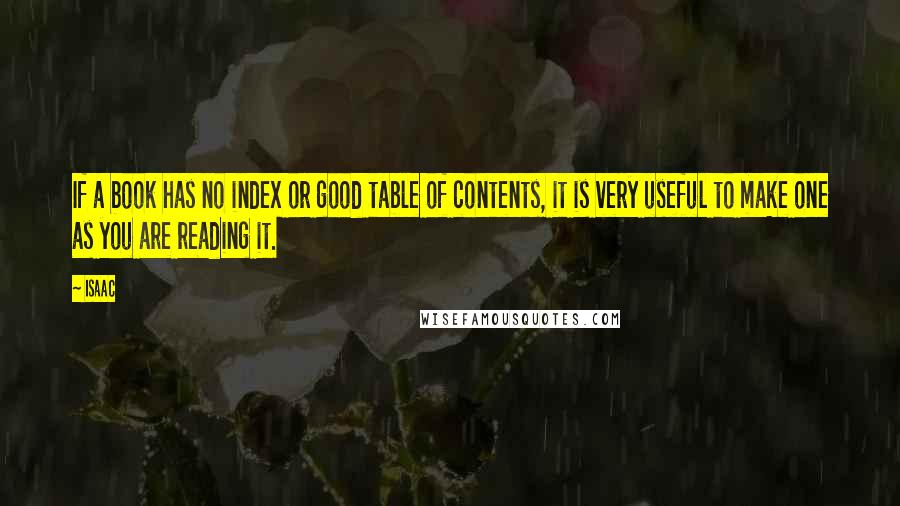 Isaac Quotes: If a book has no index or good table of contents, it is very useful to make one as you are reading it.