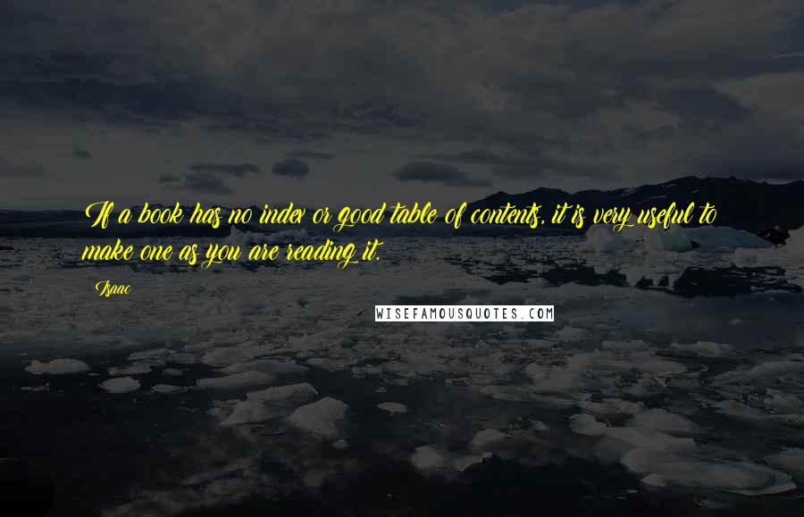 Isaac Quotes: If a book has no index or good table of contents, it is very useful to make one as you are reading it.