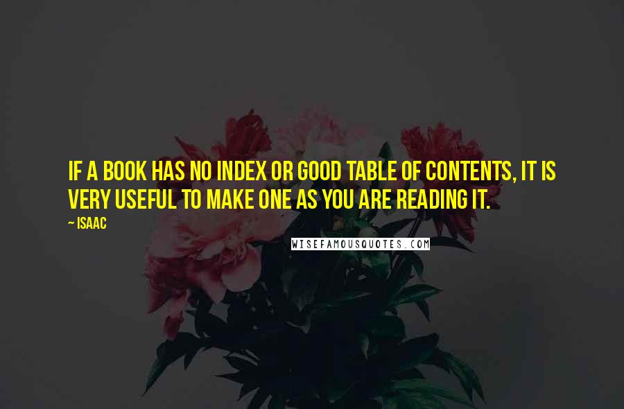 Isaac Quotes: If a book has no index or good table of contents, it is very useful to make one as you are reading it.