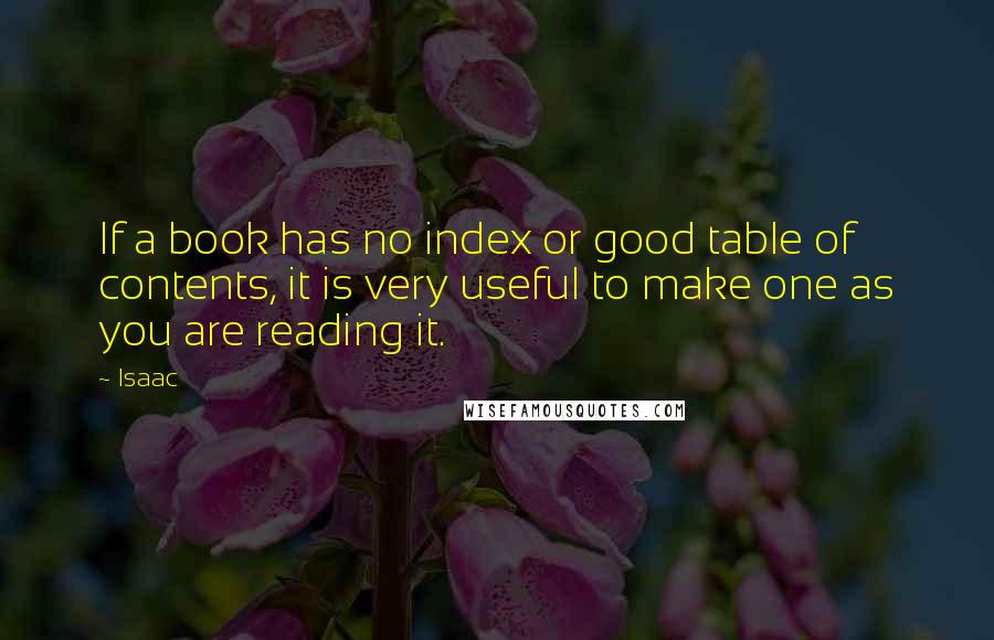 Isaac Quotes: If a book has no index or good table of contents, it is very useful to make one as you are reading it.