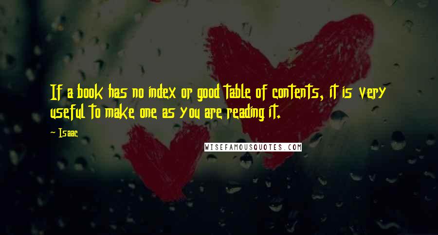 Isaac Quotes: If a book has no index or good table of contents, it is very useful to make one as you are reading it.