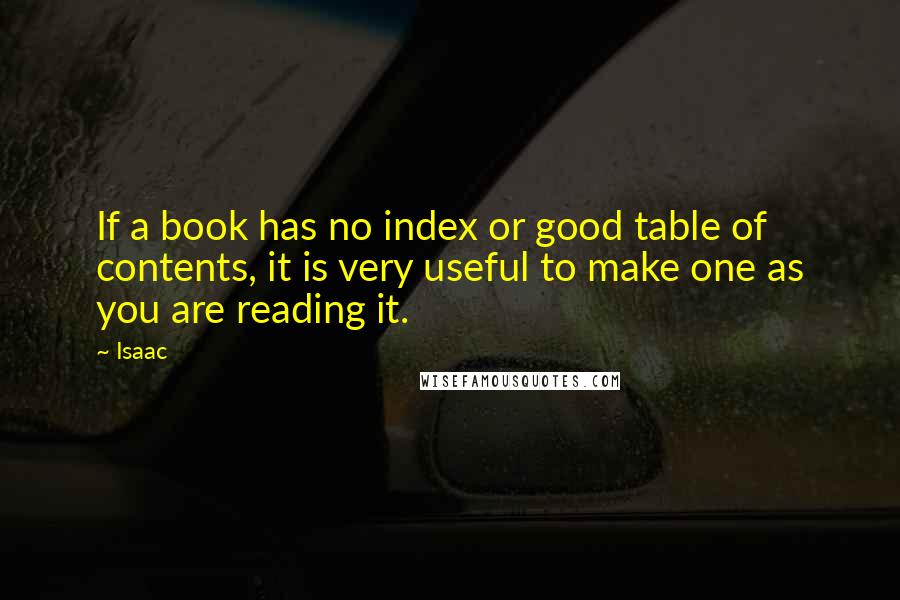 Isaac Quotes: If a book has no index or good table of contents, it is very useful to make one as you are reading it.