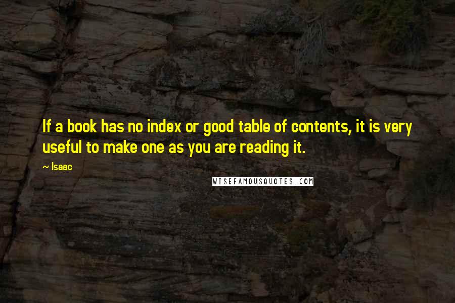 Isaac Quotes: If a book has no index or good table of contents, it is very useful to make one as you are reading it.